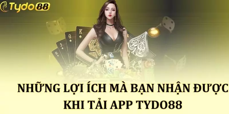 Những lợi ích mà bạn nhận được khi tải app Tydo88